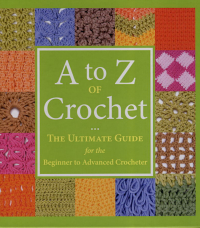 A to Z Crochet, The Ultimate Guide for the Beginner to Advanced Crocheter